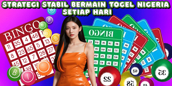 Strategi Stabil Bermain Togel Nigeria Setiap Hari