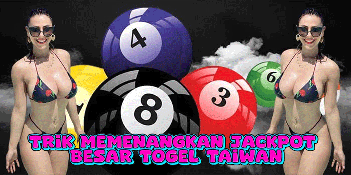 Trik Memenangkan Jackpot Besar Togel Taiwan