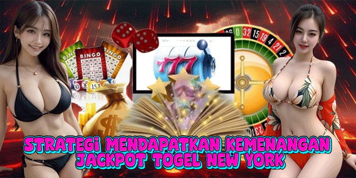 Strategi Mendapatkan Kemenangan Jackpot Togel New York