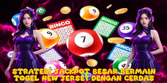 Strategi Jackpot Besar Bermain Togel New Jersey Dengan Cerdas