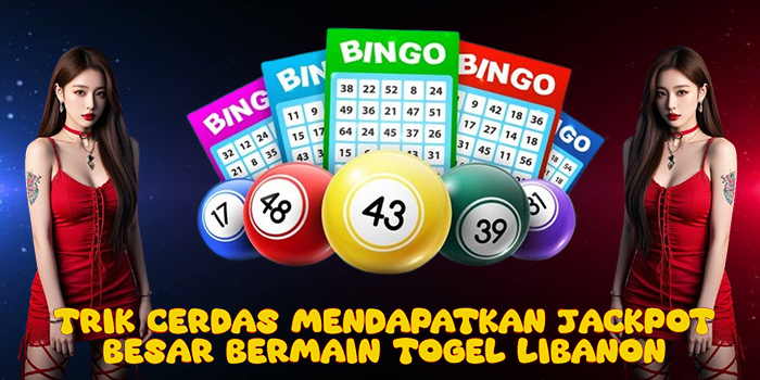 Trik Cerdas Mendapatkan Jackpot Besar Bermain Togel Libanon