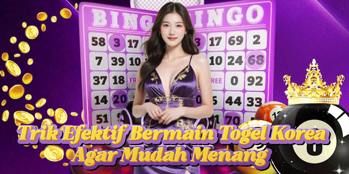 Trik Efektif Bermain Togel Korea Agar Mudah Menang