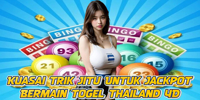Kuasai Trik Jitu Untuk Jackpot Bermain Togel Thailand 4D