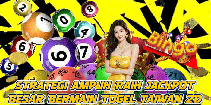 Strategi Ampuh Raih Jackpot Besar Bermain Togel Taiwan 2D