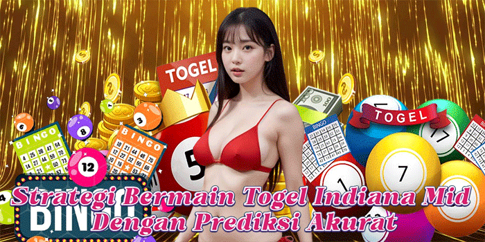 Strategi Bermain Togel Indiana Mid Dengan Prediksi Akurat